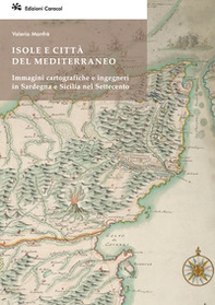 Isole e città del Mediterraneo. Immagini cartografiche e ingegneri in Sardegna e Sicilia nel Settecento - Librerie.coop