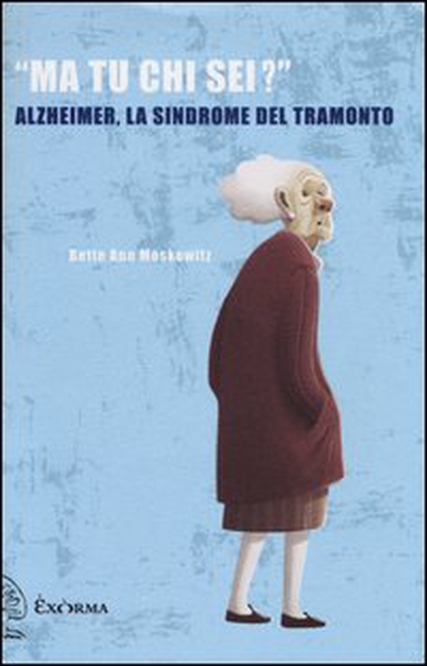 «Ma tu chi sei?» Alzheimer, la sindrome del tramonto - Librerie.coop «Ma tu chi sei?» Alzheimer, la sindrome del tramonto - Librerie.coop