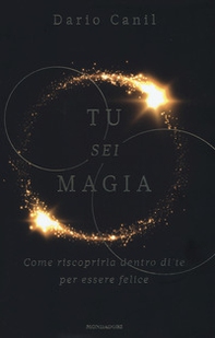 Tu sei magia. Come riscoprirla dentro di te per essere felice - Librerie.coop