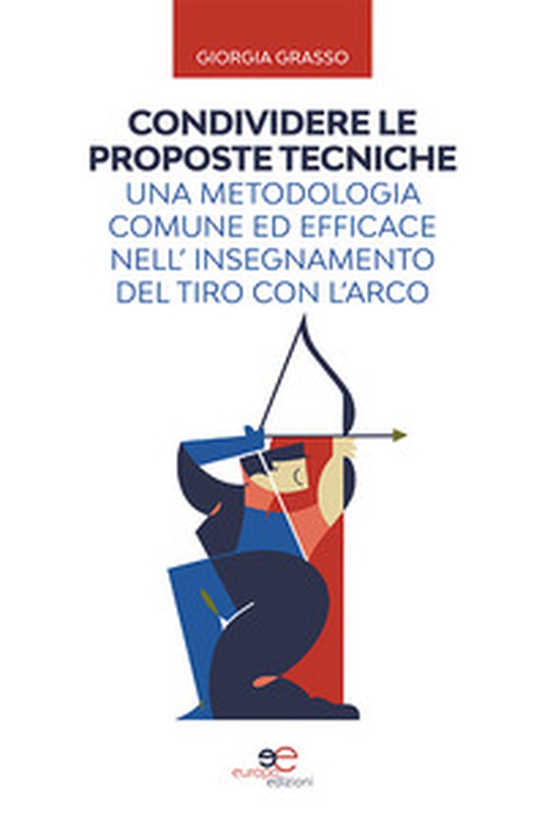 Condividere le proposte tecniche: una metodologia comune ed efficace nell'insegnamento del tiro con l'arco - Librerie.coop Condividere le proposte tecniche: una metodologia comune ed efficace nell'insegnamento del tiro con l'arco - Librerie.coop