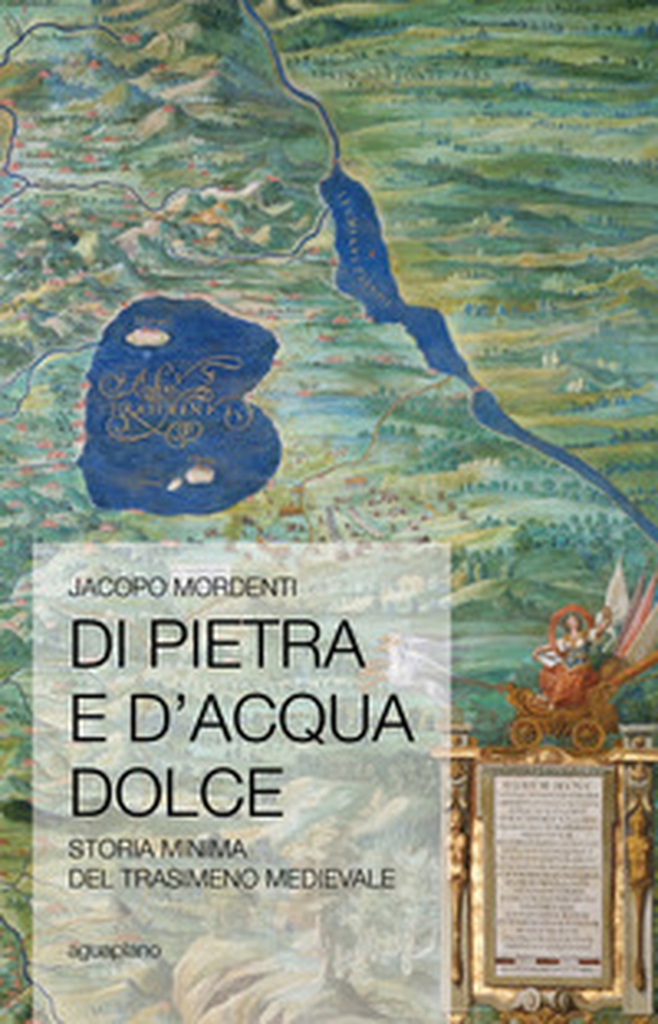 Di pietra e d'acqua dolce. Storia minima del Trasimeno medievale - Librerie.coop Di pietra e d'acqua dolce. Storia minima del Trasimeno medievale - Librerie.coop
