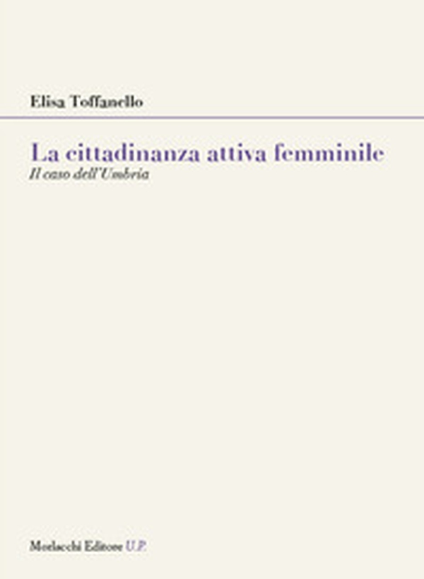 La cittadinanza attiva femminile. Il caso dell'Umbria - Librerie.coop La cittadinanza attiva femminile. Il caso dell'Umbria - Librerie.coop