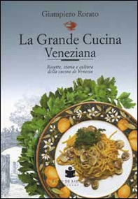 La grande cucina veneziana. Ricette, storia e cultura della cucina veneziana - Librerie.coop