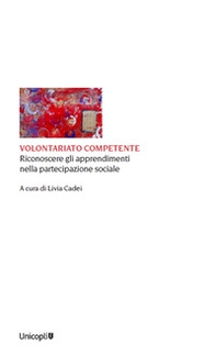 Volontariato competente. Riconoscere gli apprendimenti nella partecipazione sociale - Librerie.coop