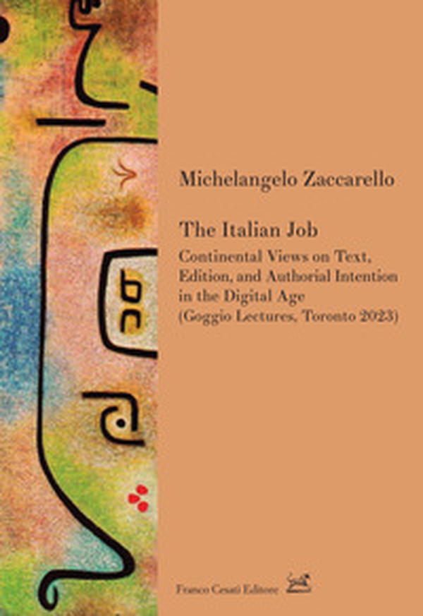 The italian job. Continental views on text, edition, and authorial intention in the digital age (Goggio Lectures, Toronto 2023) - Librerie.coop The italian job. Continental views on text, edition, and authorial intention in the digital age (Goggio Lectures, Toronto 2023) - Librerie.coop