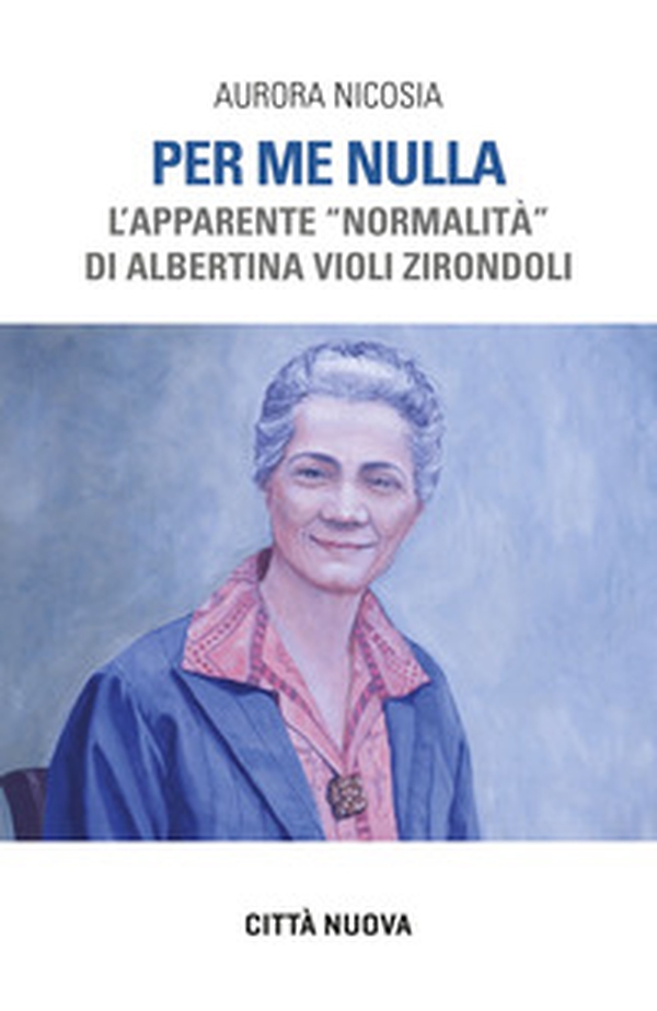Per me nulla. L'apparente «normalità» di Albertina Violi Zirondoli - Librerie.coop Per me nulla. L'apparente «normalità» di Albertina Violi Zirondoli - Librerie.coop