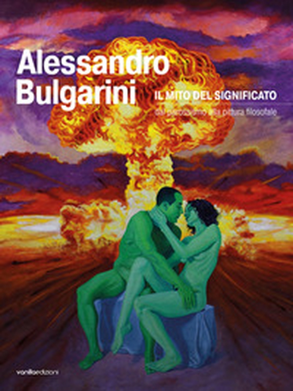 Alessandro Bulgarini. Il mito del significato: dal parossismo alla pittura filosofale - Librerie.coop Alessandro Bulgarini. Il mito del significato: dal parossismo alla pittura filosofale - Librerie.coop
