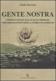 Gente nostra. Uomini e donne dalle mani operose, veri protagonisti della storia di Satriano - Librerie.coop