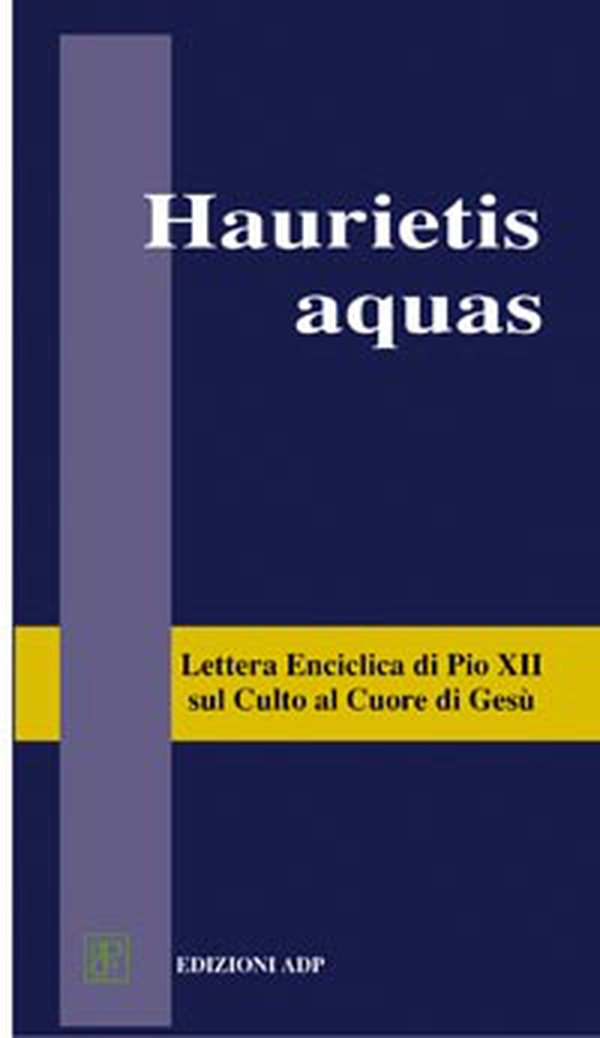 Haurietis aquas. Lettera enciclica sul culto al Cuore di Gesù - Librerie.coop