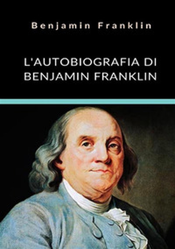 L'autobiografia di Benjamin Franklin - Librerie.coop L'autobiografia di Benjamin Franklin - Librerie.coop