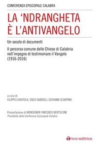 La 'Ndrangheta è l'antivangelo. Un secolo di documenti. Il percorso comune delle Chiese di Calabria nell'impegno di testimoniare il Vangelo (1916-2016) - Librerie.coop La 'Ndrangheta è l'antivangelo. Un secolo di documenti. Il percorso comune delle Chiese di Calabria nell'impegno di testimoniare il Vangelo (1916-2016) - Librerie.coop