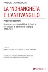La 'Ndrangheta è l'antivangelo. Un secolo di documenti. Il percorso comune delle Chiese di Calabria nell'impegno di testimoniare il Vangelo (1916-2016) - Librerie.coop