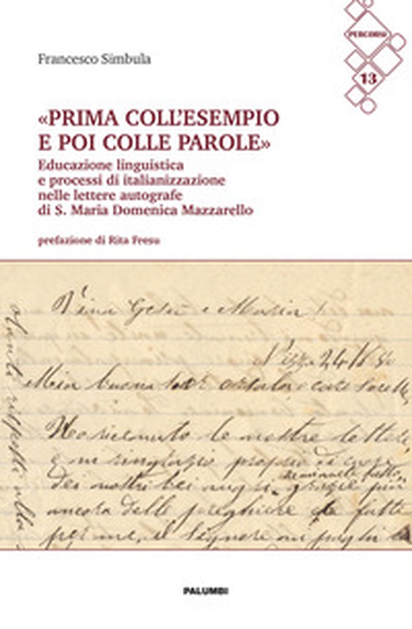 «Prima coll?'?esempio e poi colle parole». Educazione linguistica e processi di italianizzazione nelle lettere autografe di S. Maria Domenica Mazzarello - Librerie.coop