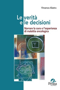 Le verità e le decisioni. Narrare la cura e l'esperienza di malattia oncologica - Librerie.coop Le verità e le decisioni. Narrare la cura e l'esperienza di malattia oncologica - Librerie.coop