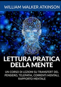 Lettura pratica della mente. Un corso di lezioni su transfert del pensiero, telepatia, correnti mentali, rapporto mentale - Librerie.coop