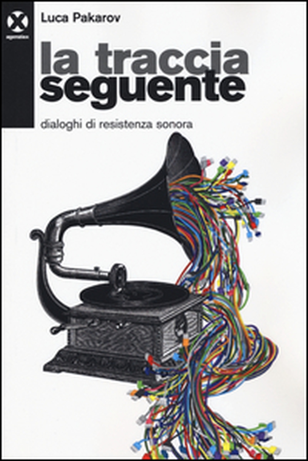 La traccia seguente. Dialoghi di resistenza sonora - Librerie.coop La traccia seguente. Dialoghi di resistenza sonora - Librerie.coop