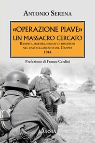 «Operazione Piave». Un massacro cercato. Banditi, martiri, soldati e disertori nel rastrellamento del Monte Grappa 1944 - Librerie.coop