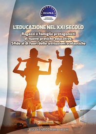 L'educazione nel XXI secolo. Ragazzi e famiglie protagonisti di nuove pratiche educative. Sfide al di fuori delle istituzioni scolastiche - Librerie.coop