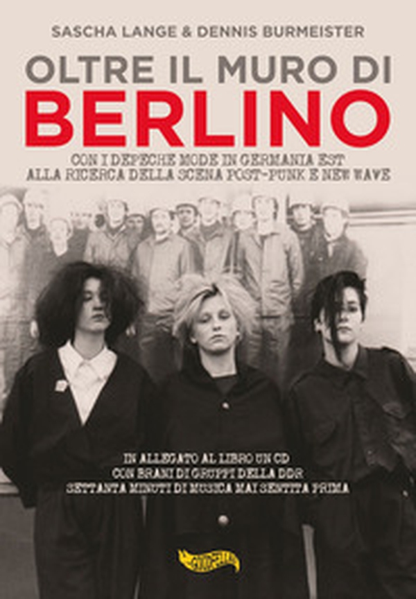 Oltre il muro di Berlino. Con i Depeche Mode nella Germania Est alla ricerca della scena post-punk e new wave - Librerie.coop