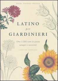 Latino per giardinieri. Oltre 3000 nomi di piante spiegati e raccontati - Librerie.coop
