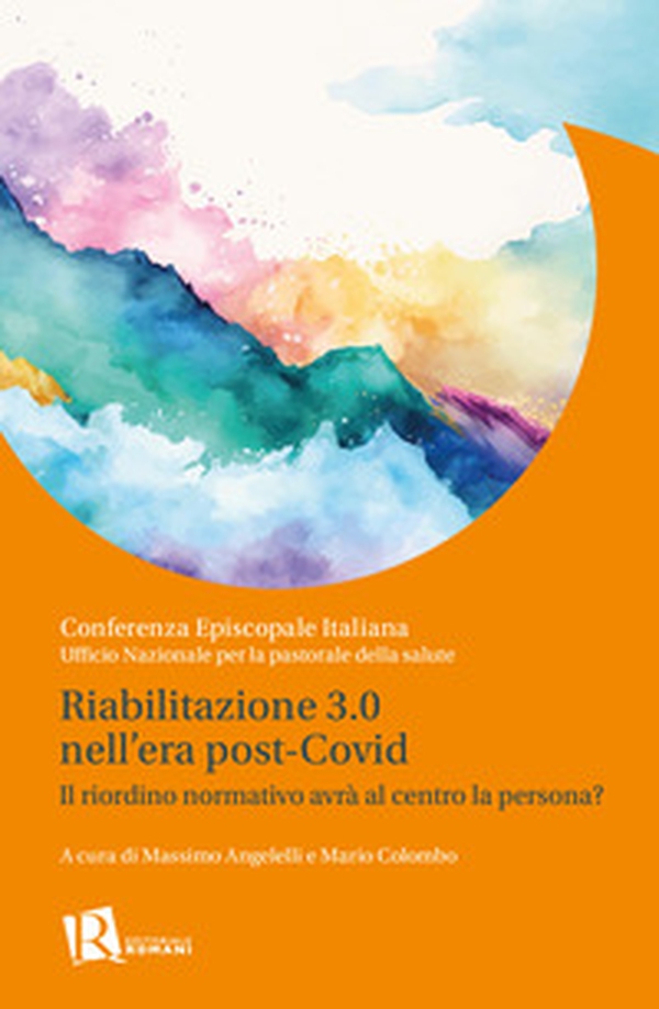 Riabilitazione 3.0 nell'era post-covid. Il riordino normativo avrà al centro la persona? - Librerie.coop Riabilitazione 3.0 nell'era post-covid. Il riordino normativo avrà al centro la persona? - Librerie.coop