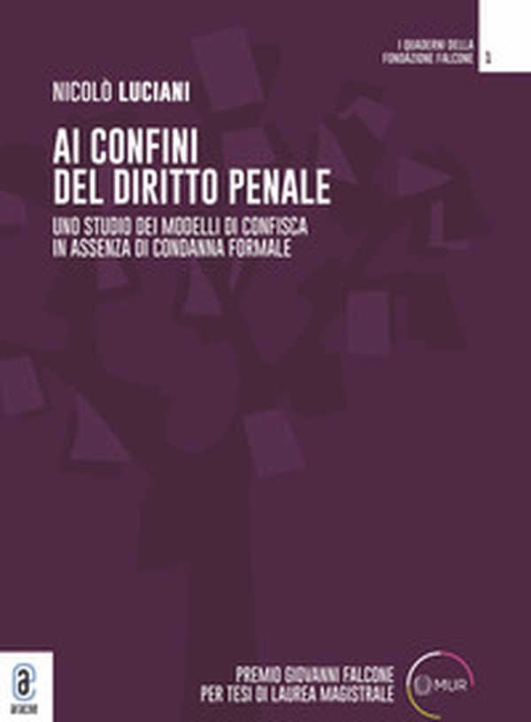 Ai confini del diritto penale. Uno studio dei modelli di confisca in assenza di condanna formale - Librerie.coop Ai confini del diritto penale. Uno studio dei modelli di confisca in assenza di condanna formale - Librerie.coop
