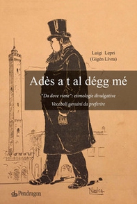 Ades a t al degg me. «Da dove viene»: etimologie divulgative. Vocaboli genuini da preferire - Librerie.coop