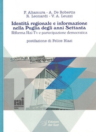 Identità regionale e informazione nella Puglia degli anni Settanta. Riforma Rai-Tv e partecipazione democratica - Librerie.coop