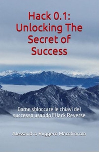 Hack 0.1. Unlocking the secrets of success. Come sbloccare le chiavi del successo usando l'Hack Reverse - Librerie.coop Hack 0.1. Unlocking the secrets of success. Come sbloccare le chiavi del successo usando l'Hack Reverse - Librerie.coop