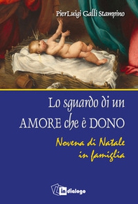 Lo sguardo di un amore che è dono. Novena di Natale in famiglia - Librerie.coop