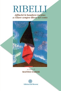 Ribelli. Affinché le bandiere tornino a volare sempre libere nel vento - Librerie.coop Ribelli. Affinché le bandiere tornino a volare sempre libere nel vento - Librerie.coop
