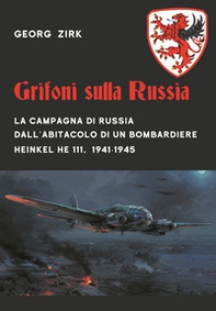 Grifoni sulla Russia. La campagna di Russia dall'abitacolo di un bombardiere Heinkel He 111, 1941-1945 - Librerie.coop Grifoni sulla Russia. La campagna di Russia dall'abitacolo di un bombardiere Heinkel He 111, 1941-1945 - Librerie.coop