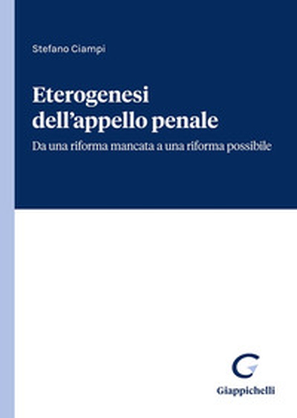 Eterogenesi dell'appello penale. Da una riforma mancata a una riforma possibile - Librerie.coop Eterogenesi dell'appello penale. Da una riforma mancata a una riforma possibile - Librerie.coop