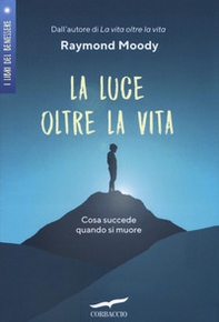 La luce oltre la vita. Cosa succede quando si muore - Librerie.coop