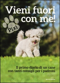 Vieni fuori con me! Il primo diario di un cane con tanti consigli per i padroni - Librerie.coop