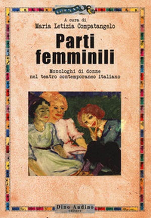 Parti femminili. Monologhi di donne nel teatro contemporaneo italiano - Librerie.coop Parti femminili. Monologhi di donne nel teatro contemporaneo italiano - Librerie.coop