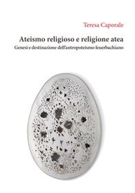 Ateismo religioso e religione atea. Genesi e destinazione dell'antropoteismo feuerbachiano - Librerie.coop Ateismo religioso e religione atea. Genesi e destinazione dell'antropoteismo feuerbachiano - Librerie.coop
