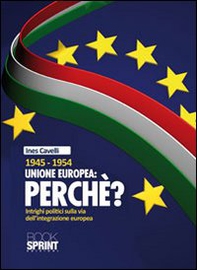 1945-1954 Unione Europea: perché. Intrighi politici sulla via dell'integrazione europea - Librerie.coop