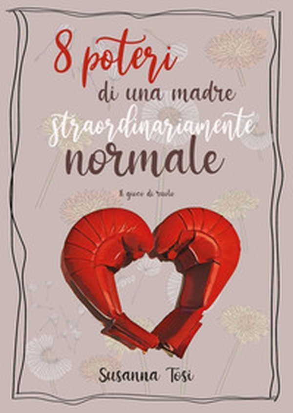 8 poteri di una madre straordinariamente normale - Librerie.coop 8 poteri di una madre straordinariamente normale - Librerie.coop