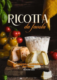 Ricotta da favola. La segreta ambizione del latte - Librerie.coop