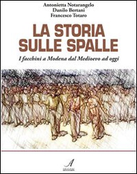 La storia sulle spalle. I facchini a Modena dal Medioevo a oggi - Librerie.coop