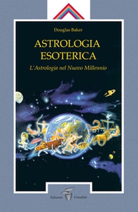 Astrologia esoterica. L'astrologia del nuovo millennio - Librerie.coop