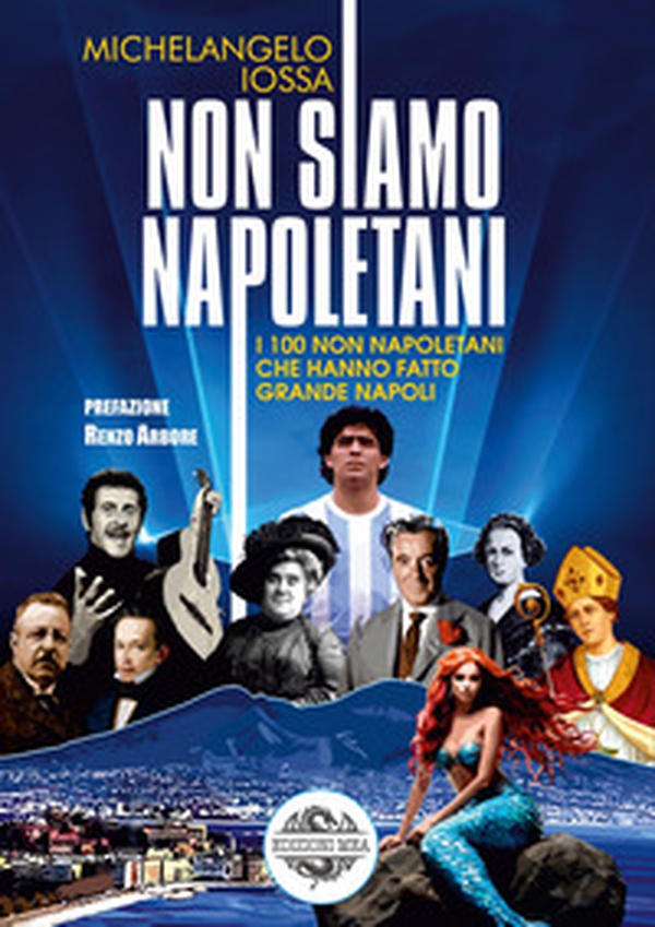 Non siamo napoletani. I 100 non napoletani che hanno fatto grande Napoli - Librerie.coop