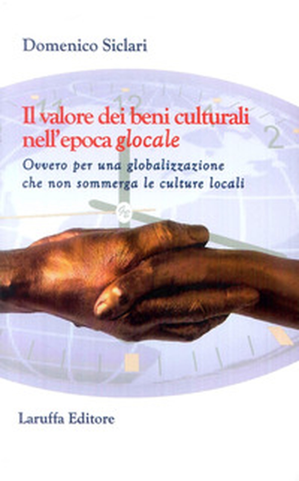 Il valore dei beni culturali nell'epoca glocale. Ovvero per una globalizzazione che non sommerga le culture locali - Librerie.coop