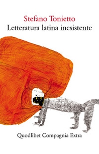 Letteratura latina inesistente. Un'altra letteratura latina che «non» avete studiato a scuola - Librerie.coop