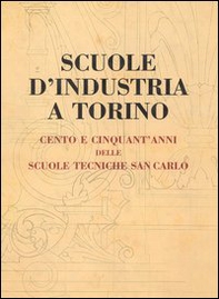 Scuole d'industria a Torino. Cento e cinquant'anni delle scuole tecniche San Carlo - Librerie.coop