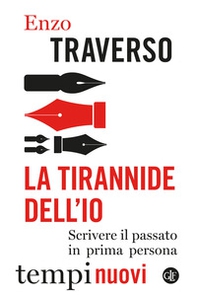 La tirannide dell'io. Scrivere il passato in prima persona - Librerie.coop