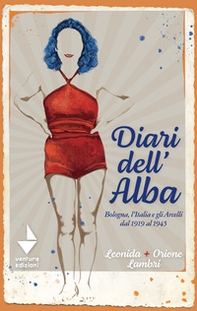 Diari dell'Alba. Bologna, l'Italia e gli Arcelli dal 1919 al 1945 - Librerie.coop