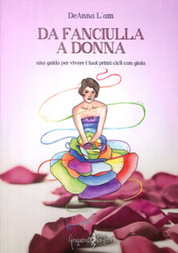 Da fanciulla a donna. Una guida per vivere i tuoi primi cicli con gioia - Librerie.coop Da fanciulla a donna. Una guida per vivere i tuoi primi cicli con gioia - Librerie.coop