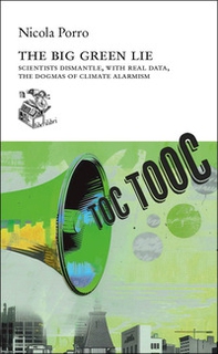 The big green lie. Scientists dismantle, with real data, the dogmas of climate alarmism - Librerie.coop The big green lie. Scientists dismantle, with real data, the dogmas of climate alarmism - Librerie.coop